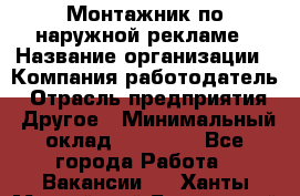 Монтажник по наружной рекламе › Название организации ­ Компания-работодатель › Отрасль предприятия ­ Другое › Минимальный оклад ­ 40 000 - Все города Работа » Вакансии   . Ханты-Мансийский,Белоярский г.